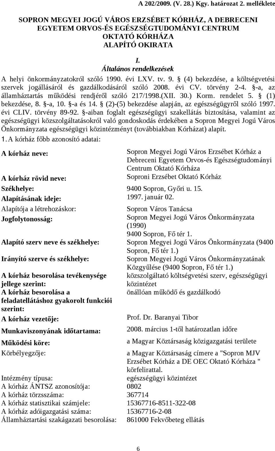 -a, az államháztartás működési rendjéről szóló 217/1998.(XII. 30.) Korm. rendelet 5. (1) bekezdése, 8. -a, 10. -a és 14. (2)-(5) bekezdése alapján, az egészségügyről szóló 1997. évi CLIV.