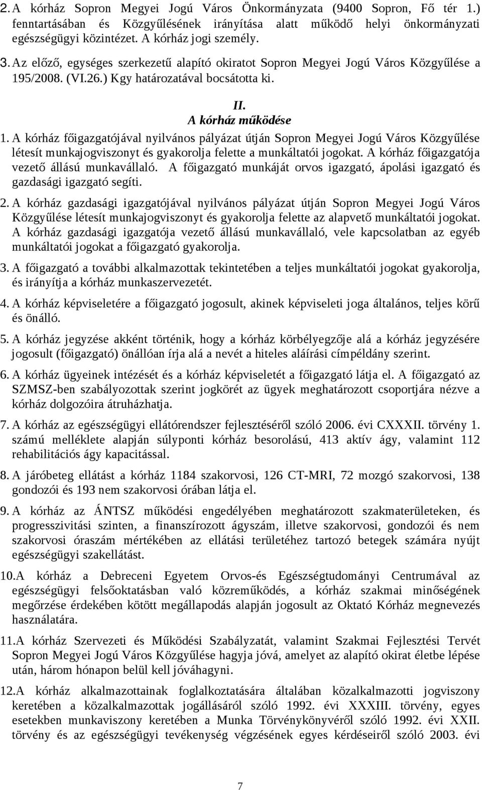 A kórház főigazgatójával nyilvános pályázat útján Sopron Megyei Jogú Város Közgyűlése létesít munkajogviszonyt és gyakorolja felette a munkáltatói jogokat.