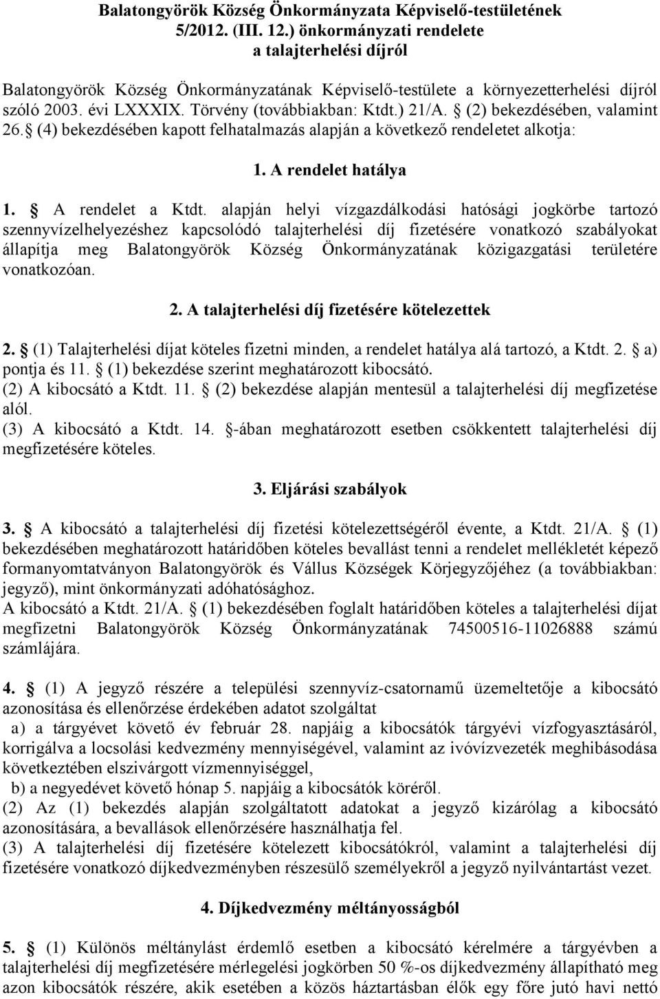 (2) bekezdésében, valamint 26. (4) bekezdésében kapott felhatalmazás alapján a következő rendeletet alkotja: 1. A rendelet hatálya 1. A rendelet a Ktdt.