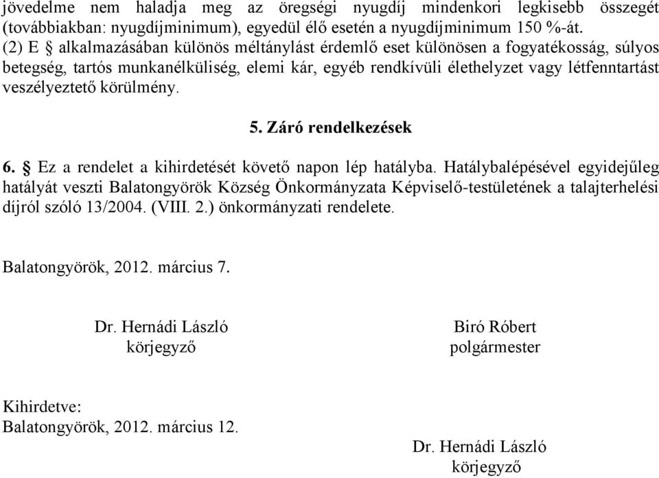 veszélyeztető körülmény. 5. Záró rendelkezések 6. Ez a rendelet a kihirdetését követő napon lép hatályba.