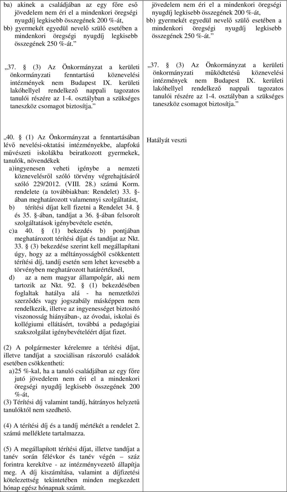 jövedelem nem éri el a mindenkori öregségi nyugdíj legkisebb összegének 200 %-át, bb) gyermekét egyedül nevelő szülő esetében a mindenkori öregségi nyugdíj  37.