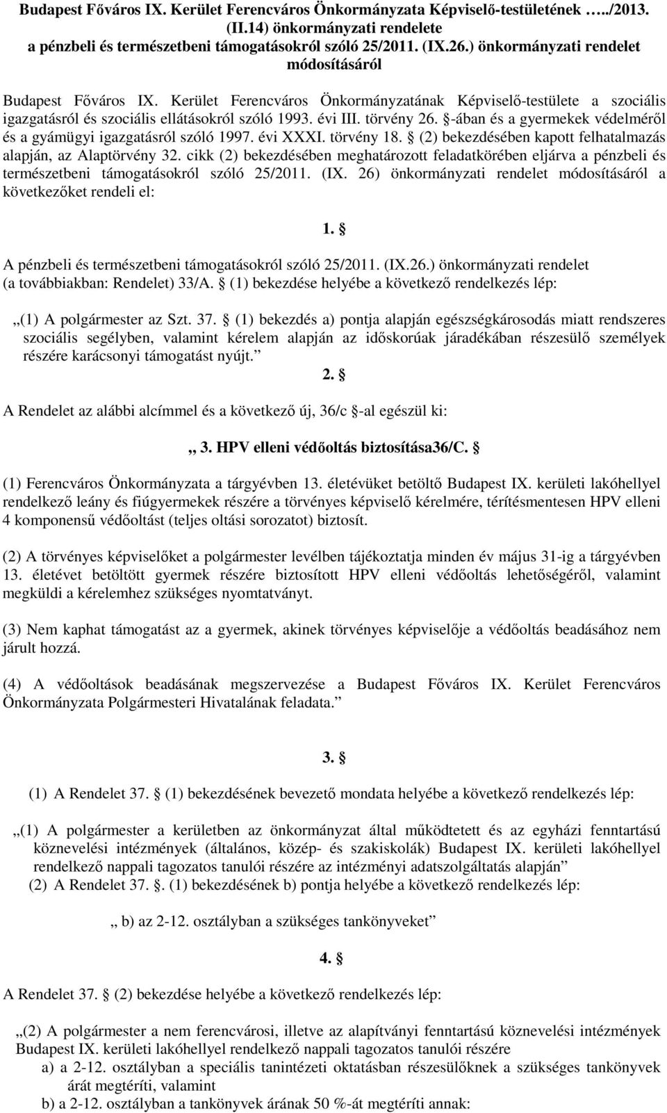 -ában és a gyermekek védelméről és a gyámügyi igazgatásról szóló 1997. évi XXXI. törvény 18. (2) bekezdésében kapott felhatalmazás alapján, az Alaptörvény 32.