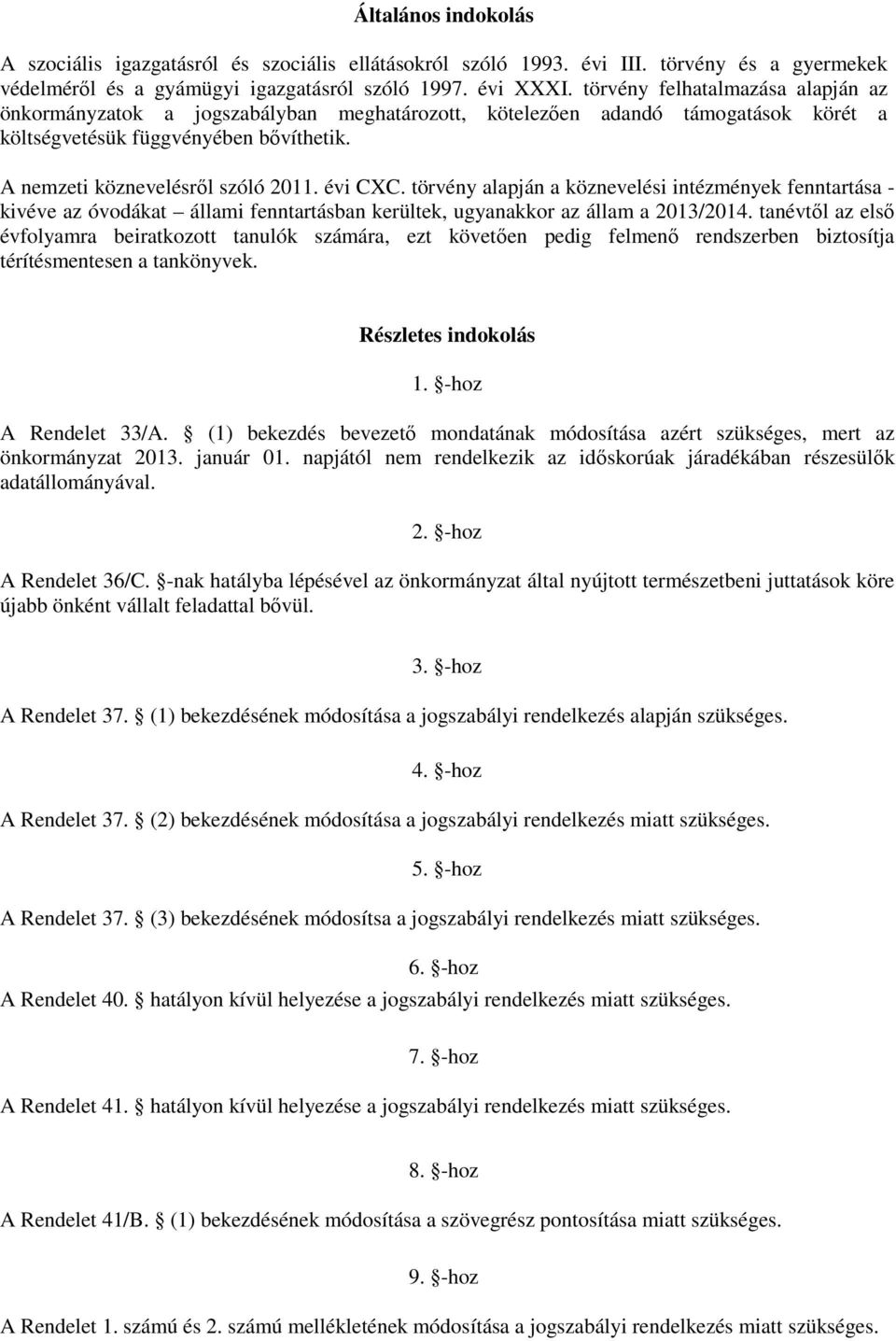 évi CXC. törvény alapján a köznevelési intézmények fenntartása - kivéve az óvodákat állami fenntartásban kerültek, ugyanakkor az állam a 2013/2014.