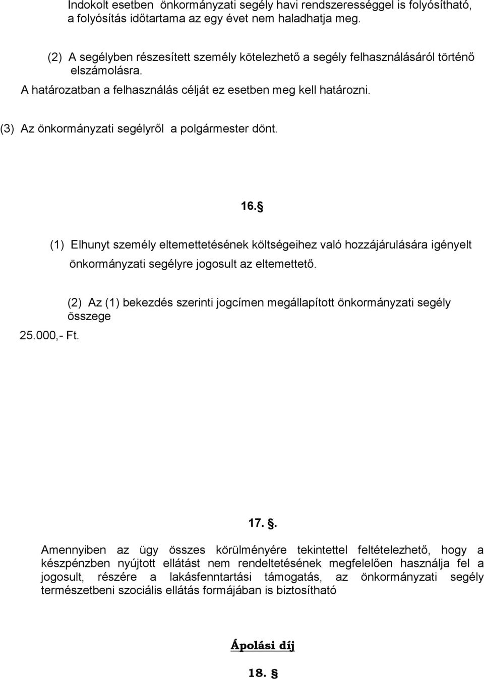 (3) Az önkormányzati segélyről a polgármester dönt. 16. (1) Elhunyt személy eltemettetésének költségeihez való hozzájárulására igényelt önkormányzati segélyre jogosult az eltemettető. 25.000,- Ft.