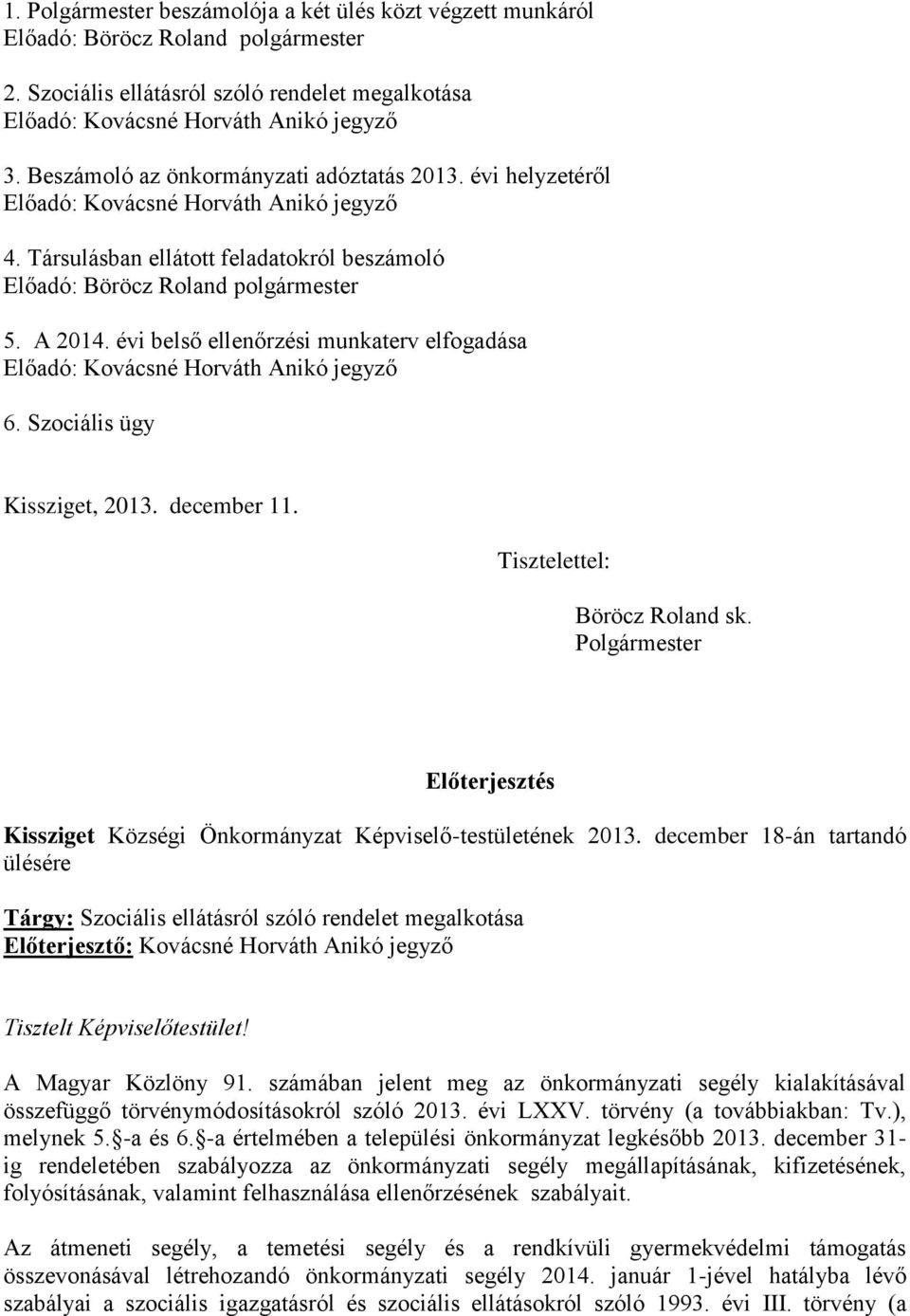 évi belső ellenőrzési munkaterv elfogadása Előadó: Kovácsné Horváth Anikó jegyző 6. Szociális ügy Kissziget, 2013. december 11. Tisztelettel: Böröcz Roland sk.