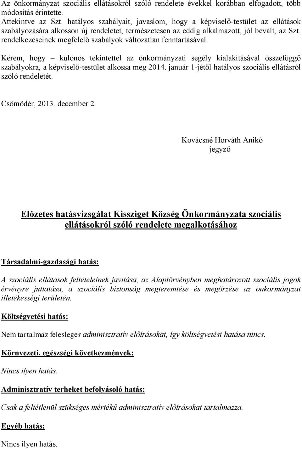 rendelkezéseinek megfelelő szabályok változatlan fenntartásával. Kérem, hogy különös tekintettel az önkormányzati segély kialakításával összefüggő szabályokra, a képviselő-testület alkossa meg 2014.