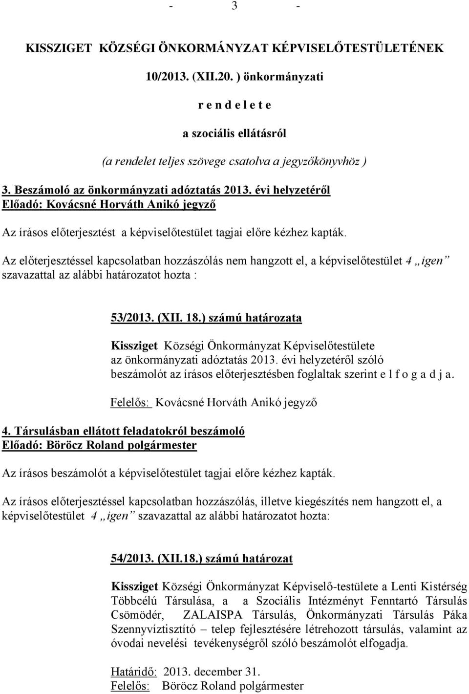 Az előterjesztéssel kapcsolatban hozzászólás nem hangzott el, a képviselőtestület 4 igen szavazattal az alábbi határozatot hozta : 53/2013. (XII. 18.