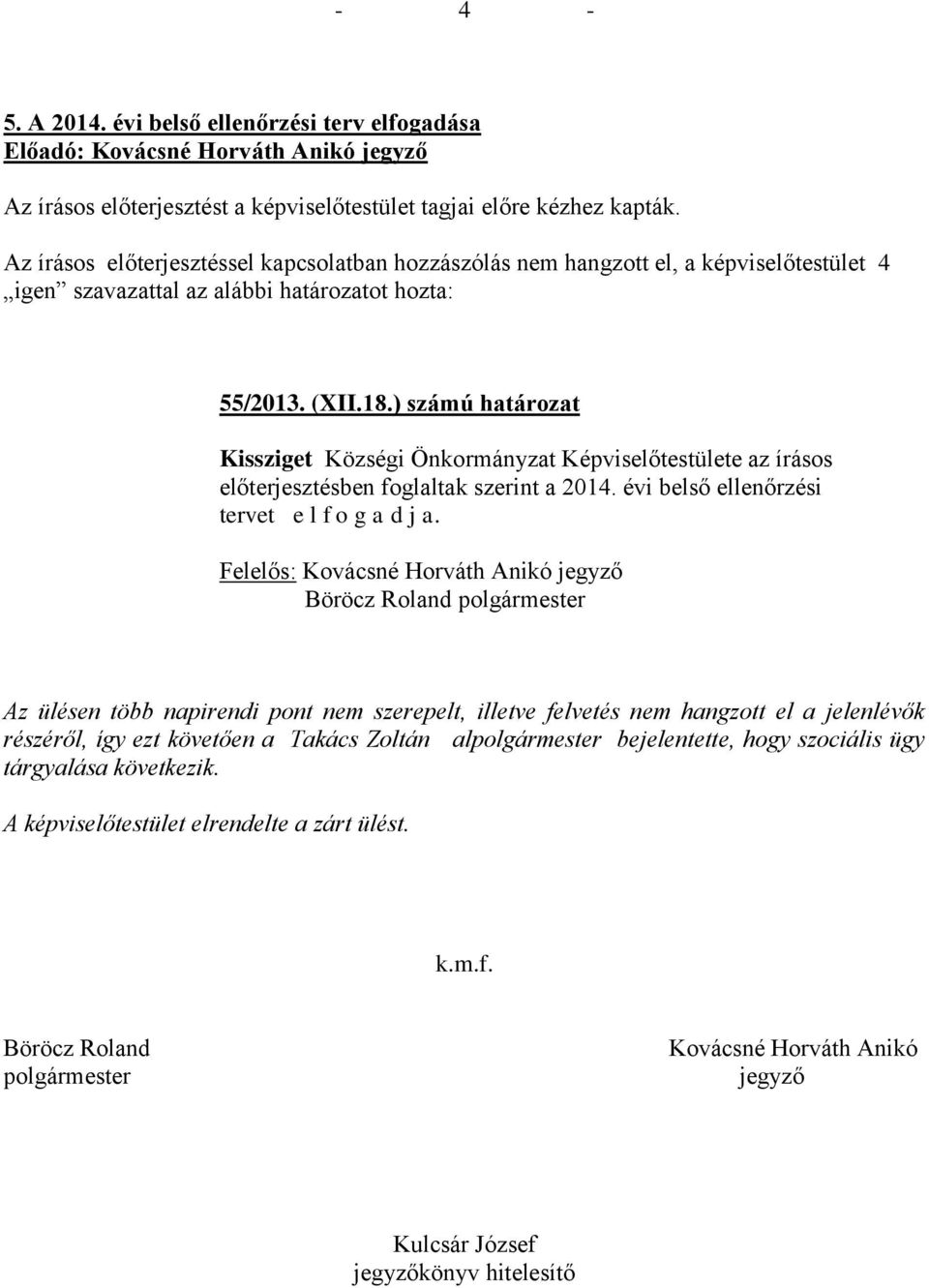 ) számú határozat Kissziget Községi Önkormányzat Képviselőtestülete az írásos előterjesztésben foglaltak szerint a 2014. évi belső ellenőrzési tervet e l f o g a d j a.