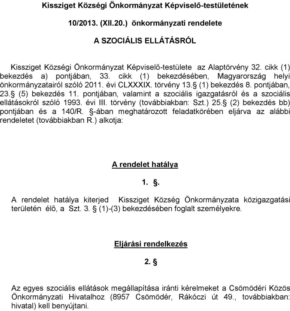 pontjában, valamint a szociális igazgatásról és a szociális ellátásokról szóló 1993. évi III. törvény (továbbiakban: Szt.) 25. (2) bekezdés bb) pontjában és a 140/R.