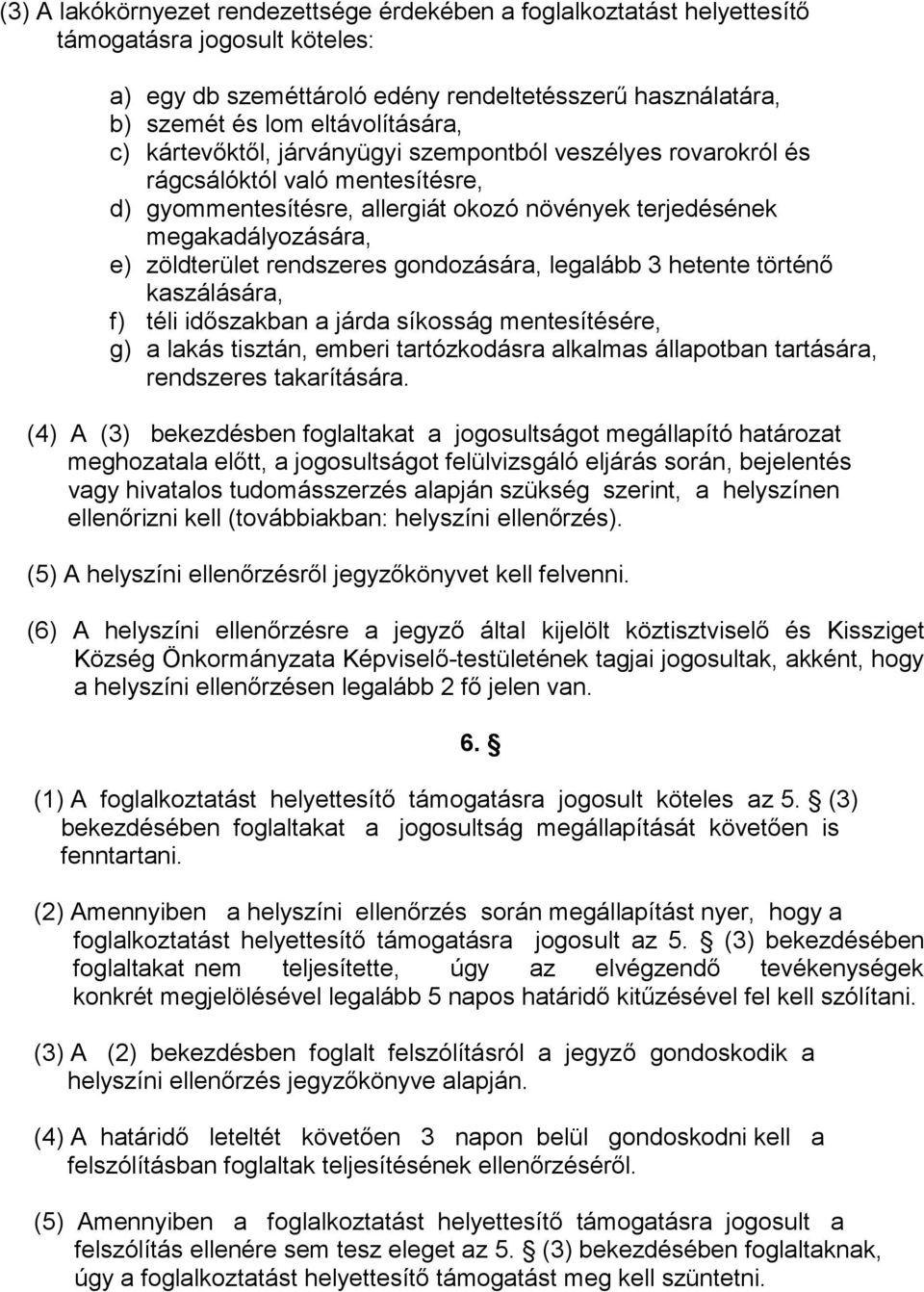 gondozására, legalább 3 hetente történő kaszálására, f) téli időszakban a járda síkosság mentesítésére, g) a lakás tisztán, emberi tartózkodásra alkalmas állapotban tartására, rendszeres takarítására.