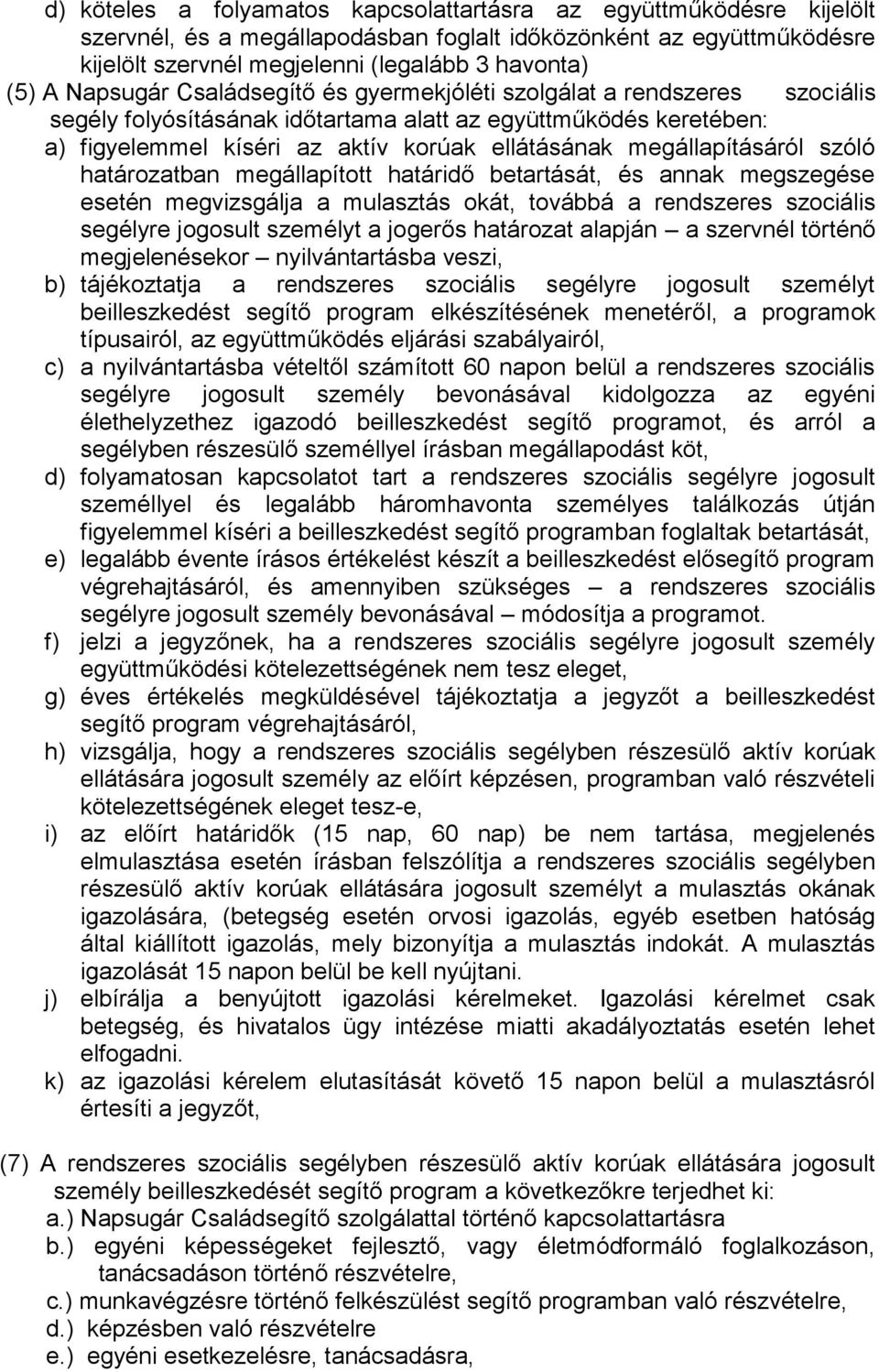 megállapításáról szóló határozatban megállapított határidő betartását, és annak megszegése esetén megvizsgálja a mulasztás okát, továbbá a rendszeres szociális segélyre jogosult személyt a jogerős