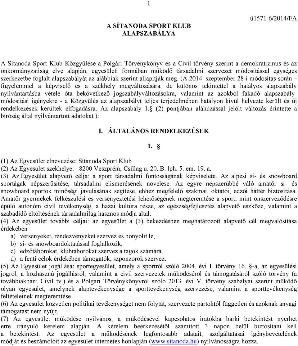 szeptember 28-i módosítás során figyelemmel a képviselő és a székhely megváltozására, de különös tekintettel a hatályos alapszabály nyilvántartásba vétele óta bekövetkező jogszabályváltozásokra,