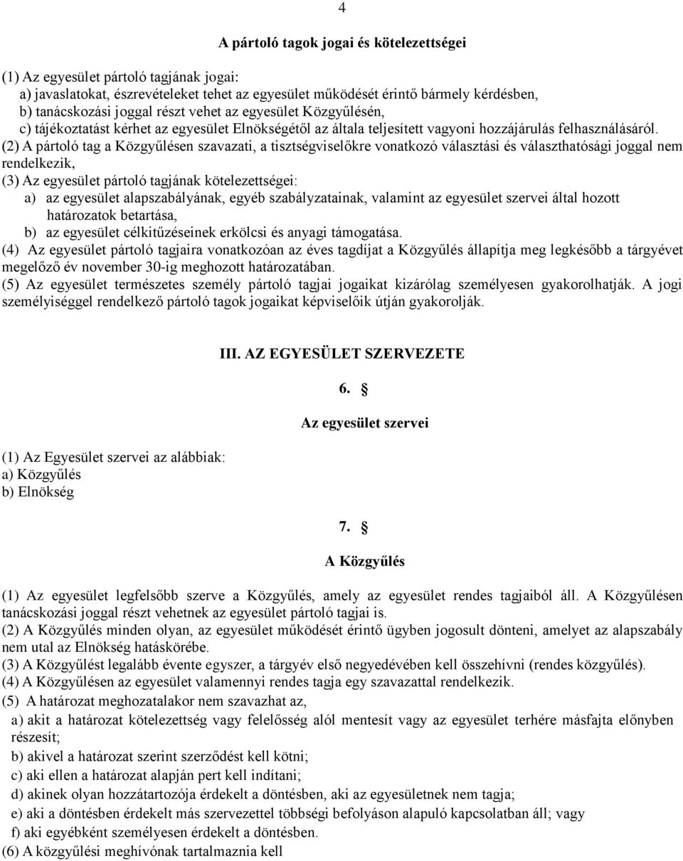 (2) A pártoló tag a Közgyűlésen szavazati, a tisztségviselőkre vonatkozó választási és választhatósági joggal nem rendelkezik, (3) Az egyesület pártoló tagjának kötelezettségei: a) az egyesület