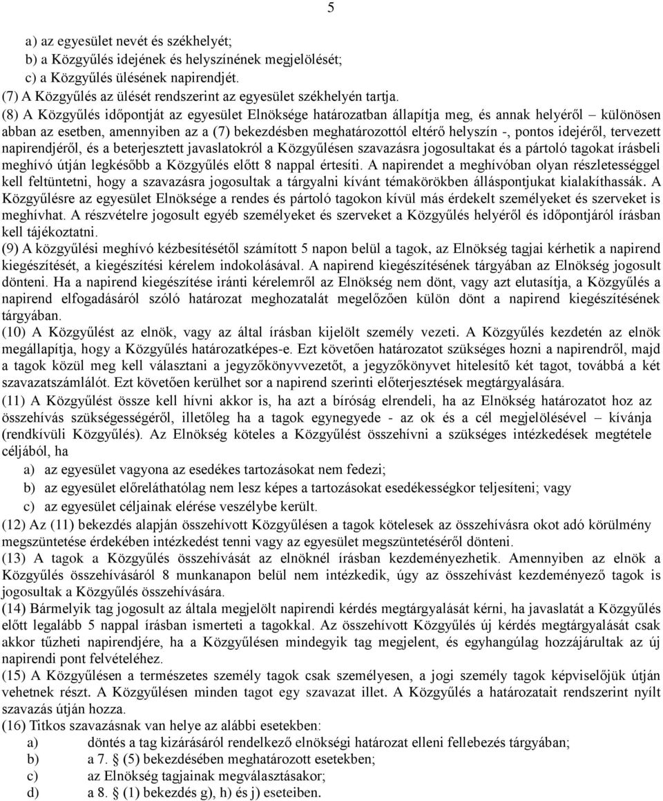 idejéről, tervezett napirendjéről, és a beterjesztett javaslatokról a Közgyűlésen szavazásra jogosultakat és a pártoló tagokat írásbeli meghívó útján legkésőbb a Közgyűlés előtt 8 nappal értesíti.