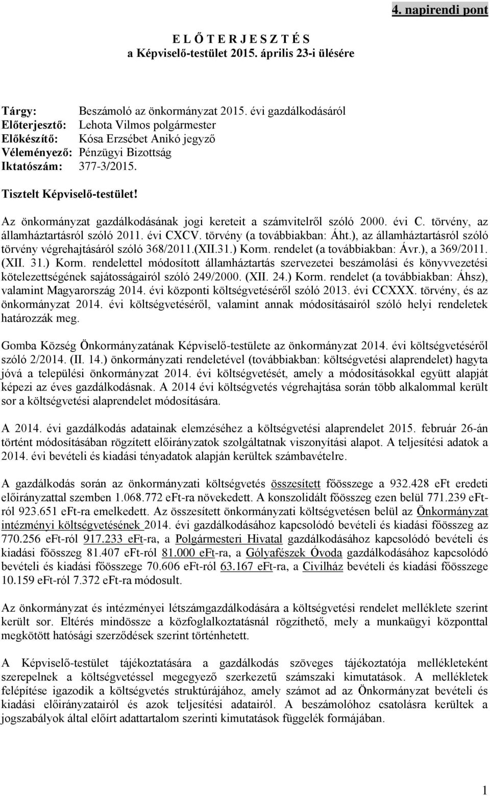 Az önkormányzat gazdálkodásának jogi kereteit a számvitelről szóló 2000. évi C. törvény, az államháztartásról szóló 2011. évi CXCV. törvény (a továbbiakban: Áht.