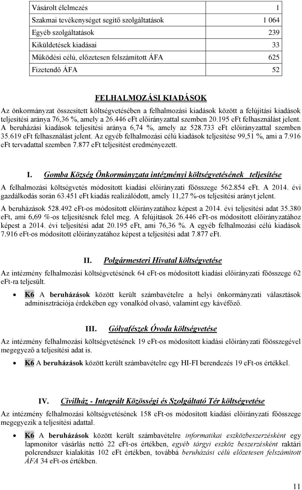 195 eft felhasználást jelent. A beruházási kiadások teljesítési aránya 6,74 %, amely az 528.733 eft előirányzattal szemben 35.619 eft felhasználást jelent.