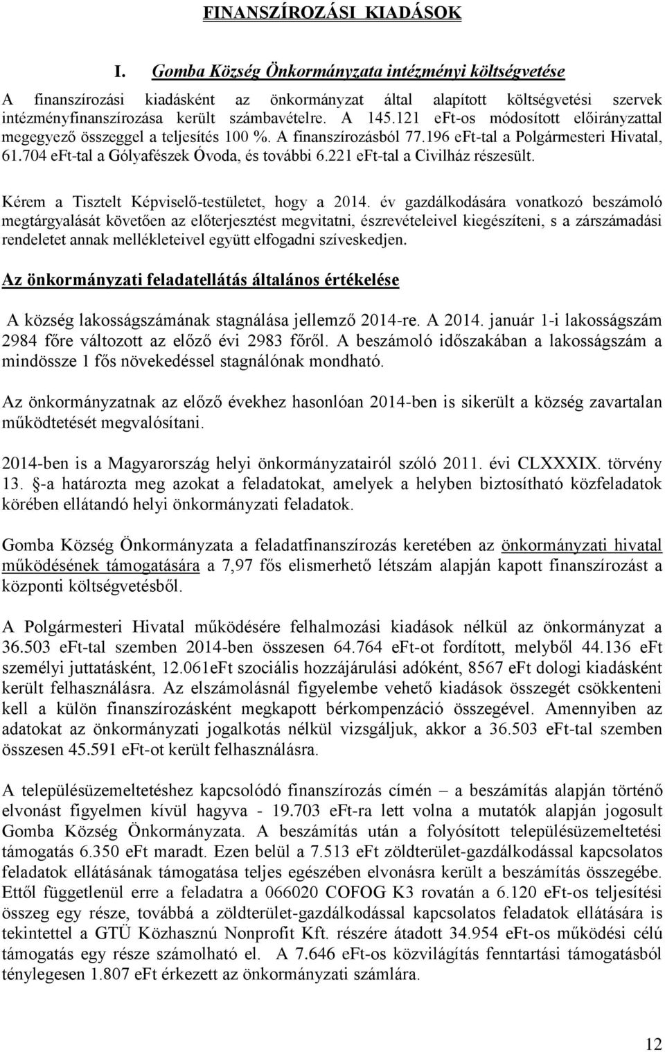 121 eft-os módosított előirányzattal megegyező összeggel a teljesítés 100 %. A finanszírozásból 77.196 eft-tal a Polgármesteri Hivatal, 61.704 eft-tal a Gólyafészek Óvoda, és további 6.