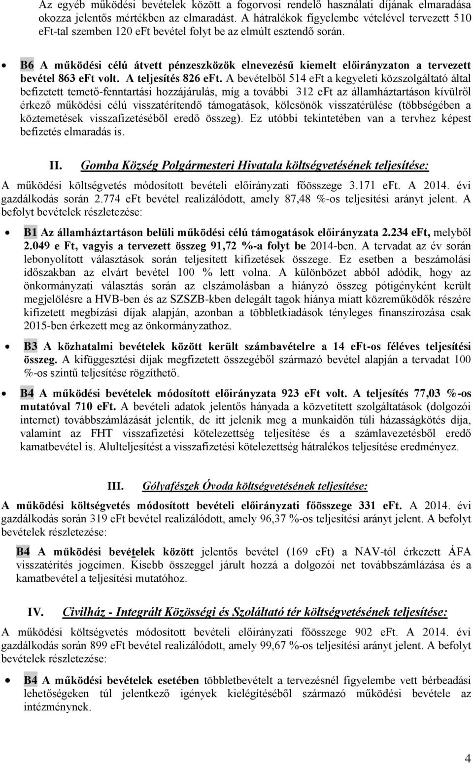 B6 A működési célú átvett pénzeszközök elnevezésű kiemelt előirányzaton a tervezett bevétel 863 eft volt. A teljesítés 826 eft.