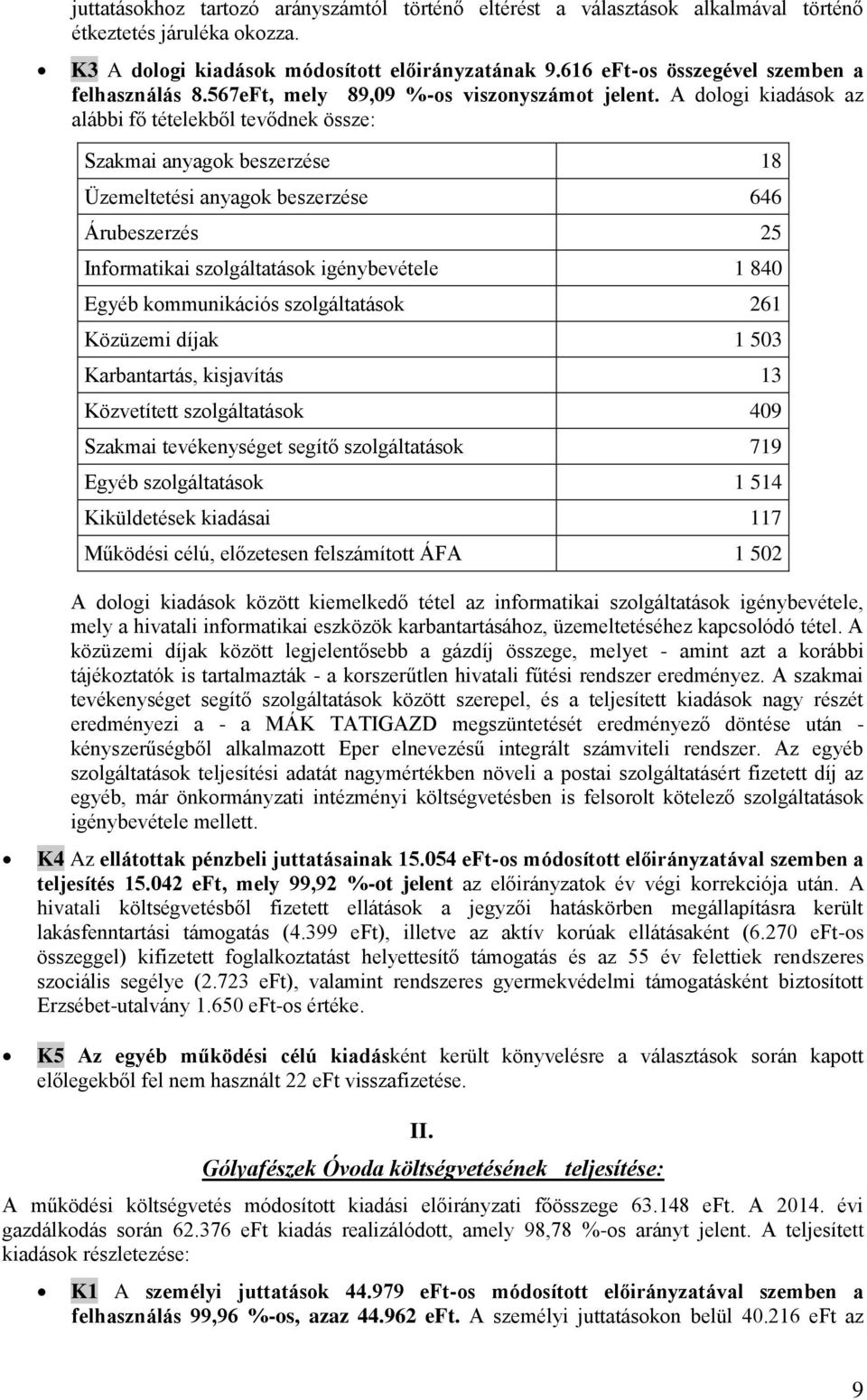 A dologi kiadások az alábbi fő tételekből tevődnek össze: Szakmai anyagok beszerzése 18 Üzemeltetési anyagok beszerzése 646 Árubeszerzés 25 Informatikai szolgáltatások igénybevétele 1 840 Egyéb