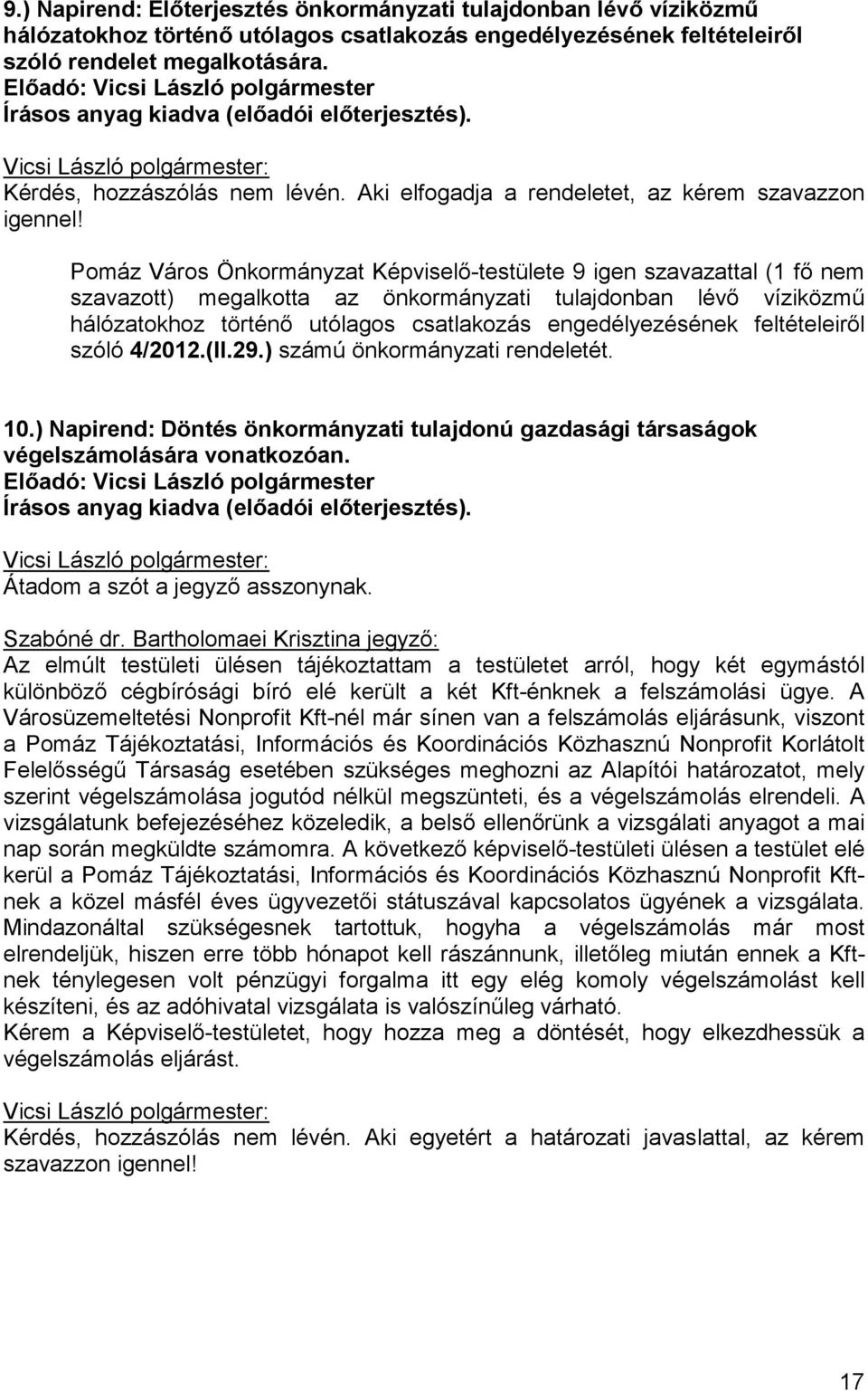 Pomáz Város Önkormányzat Képviselı-testülete 9 igen szavazattal (1 fı nem szavazott) megalkotta az önkormányzati tulajdonban lévı víziközmő hálózatokhoz történı utólagos csatlakozás engedélyezésének