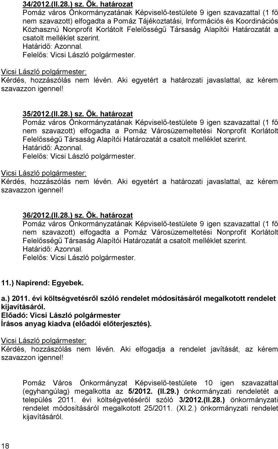 Felelısségő Társaság Alapítói Határozatát a csatolt melléklet szerint. Határidı: Azonnal. Felelıs: Vicsi László polgármester. Kérdés, hozzászólás nem lévén.