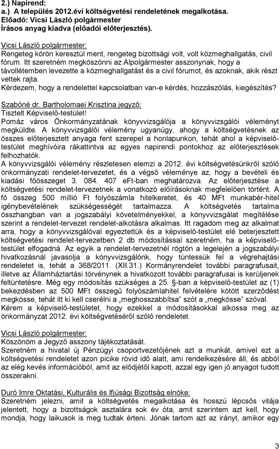 Kérdezem, hogy a rendelettel kapcsolatban van-e kérdés, hozzászólás, kiegészítés? Szabóné dr. Bartholomaei Krisztina jegyzı: Tisztelt Képviselı-testület!