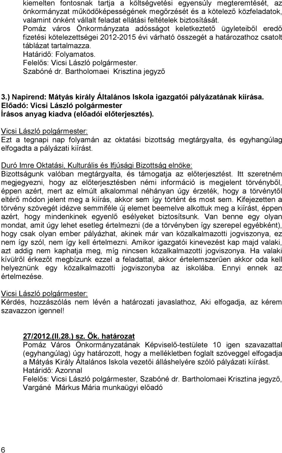 Határidı: Folyamatos. Felelıs: Vicsi László polgármester. Szabóné dr. Bartholomaei Krisztina jegyzı 3.) Napirend: Mátyás király Általános Iskola igazgatói pályázatának kiírása.