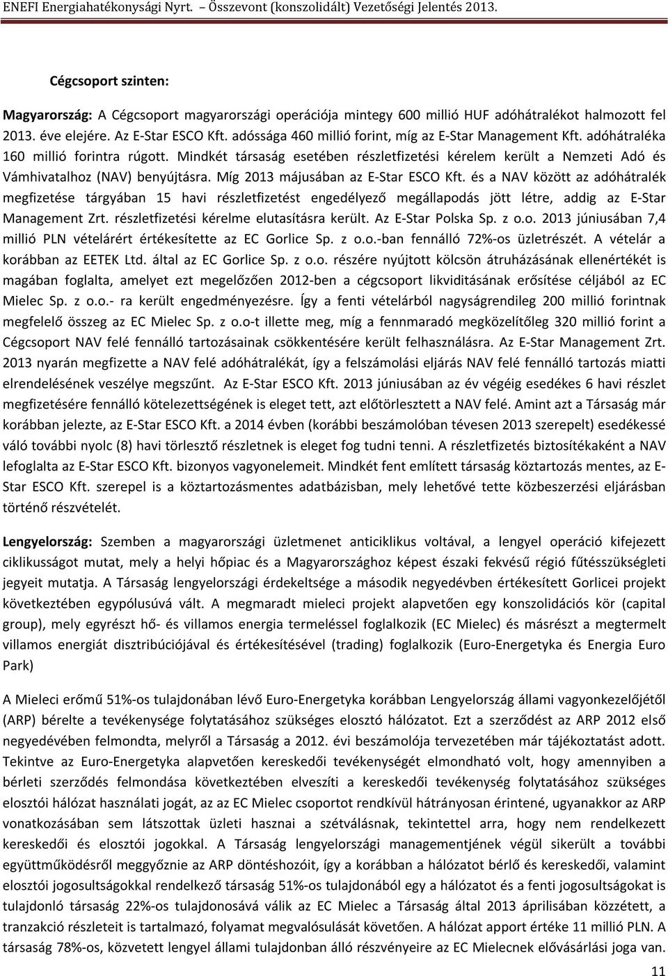 Mindkét társaság esetében részletfizetési kérelem került a Nemzeti Adó és Vámhivatalhoz (NAV) benyújtásra. Míg 2013 májusában az E-Star ESCO Kft.