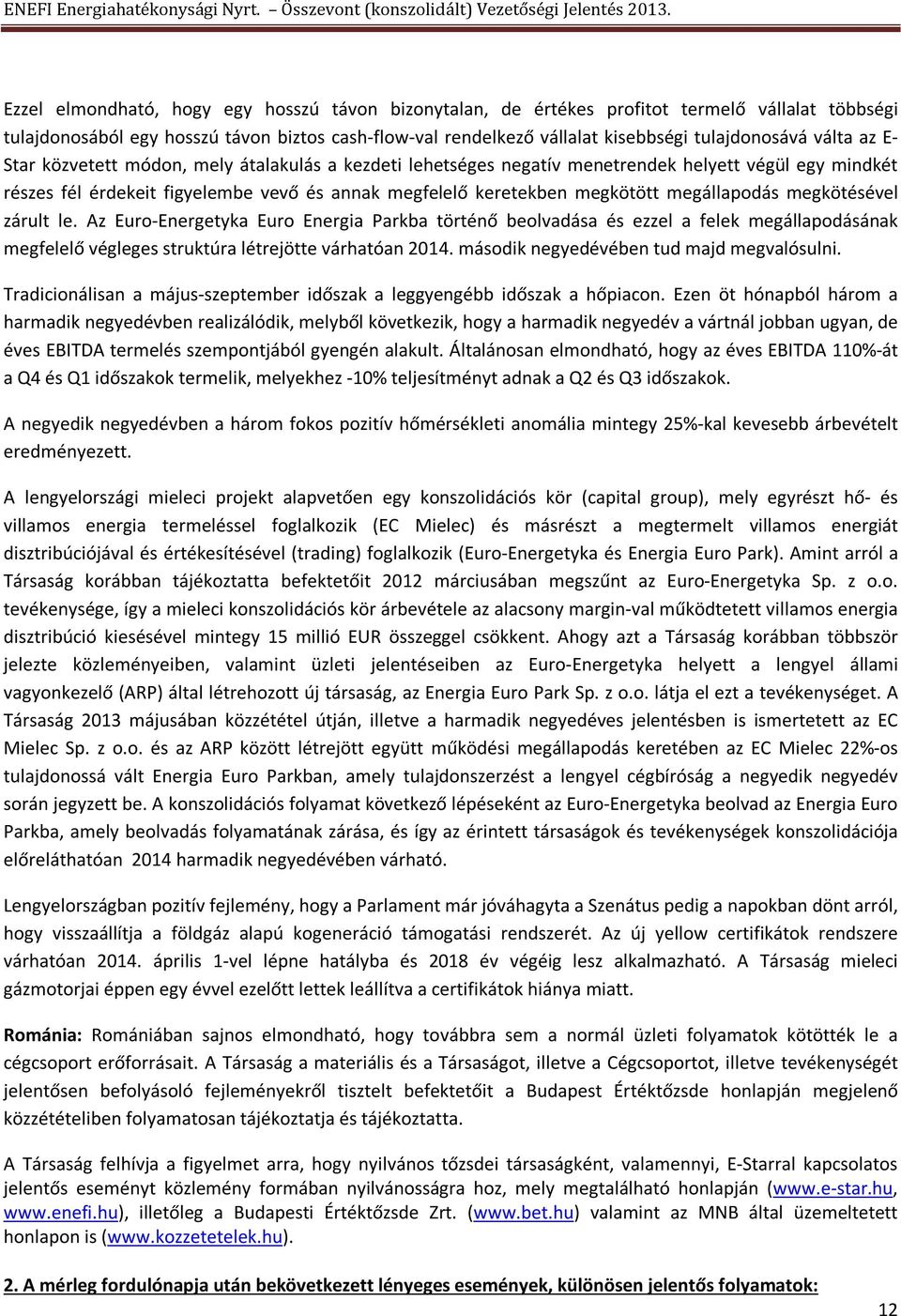 megállapodás megkötésével zárult le. Az Euro-Energetyka Euro Energia Parkba történő beolvadása és ezzel a felek megállapodásának megfelelő végleges struktúra létrejötte várhatóan 2014.