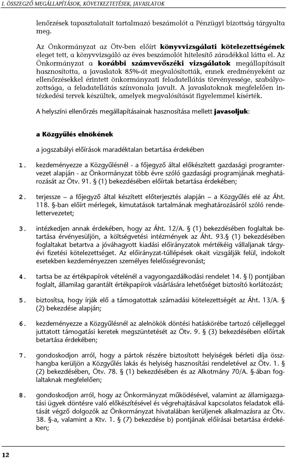 Az Önkormányzat a korábbi számvevőszéki vizsgálatok megállapításait hasznosította, a javaslatok 85%-át megvalósították, ennek eredményeként az ellenőrzésekkel érintett önkormányzati feladatellátás