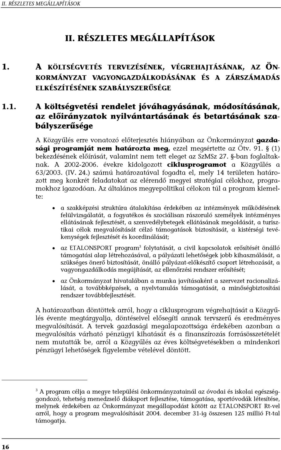 1. A költségvetési rendelet jóváhagyásának, módosításának, az előirányzatok nyilvántartásának és betartásának szabályszerűsége A Közgyűlés erre vonatozó előterjesztés hiányában az Önkormányzat