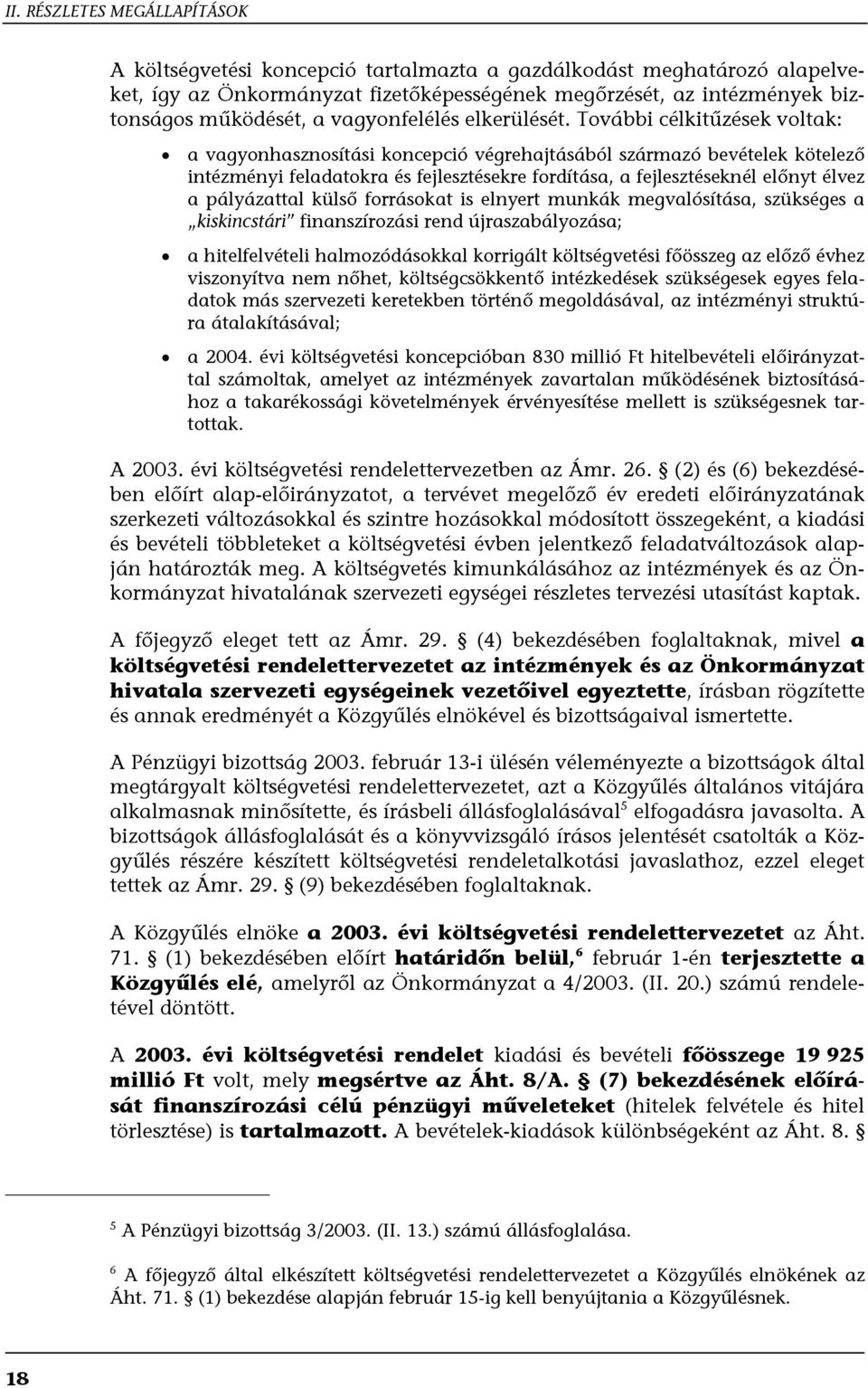 pályázattal külső forrásokat is elnyert munkák megvalósítása, szükséges a kiskincstári finanszírozási rend újraszabályozása; a hitelfelvételi halmozódásokkal korrigált költségvetési főösszeg az előző