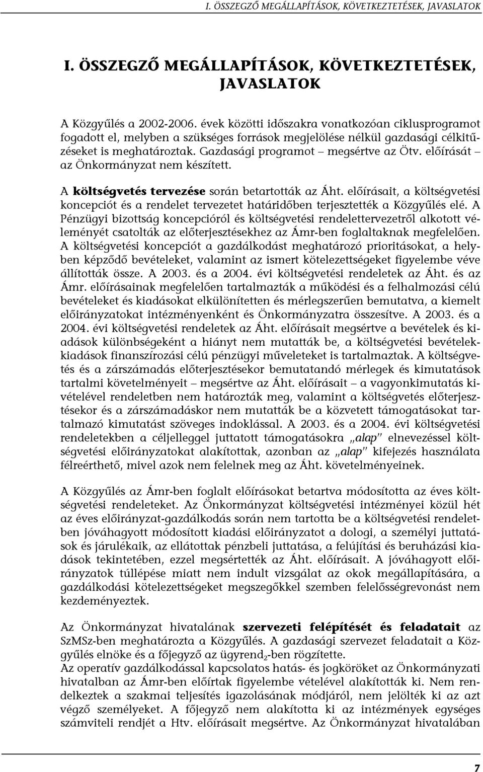 előírását az Önkormányzat nem készített. A költségvetés tervezése során betartották az Áht. előírásait, a költségvetési koncepciót és a rendelet tervezetet határidőben terjesztették a Közgyűlés elé.