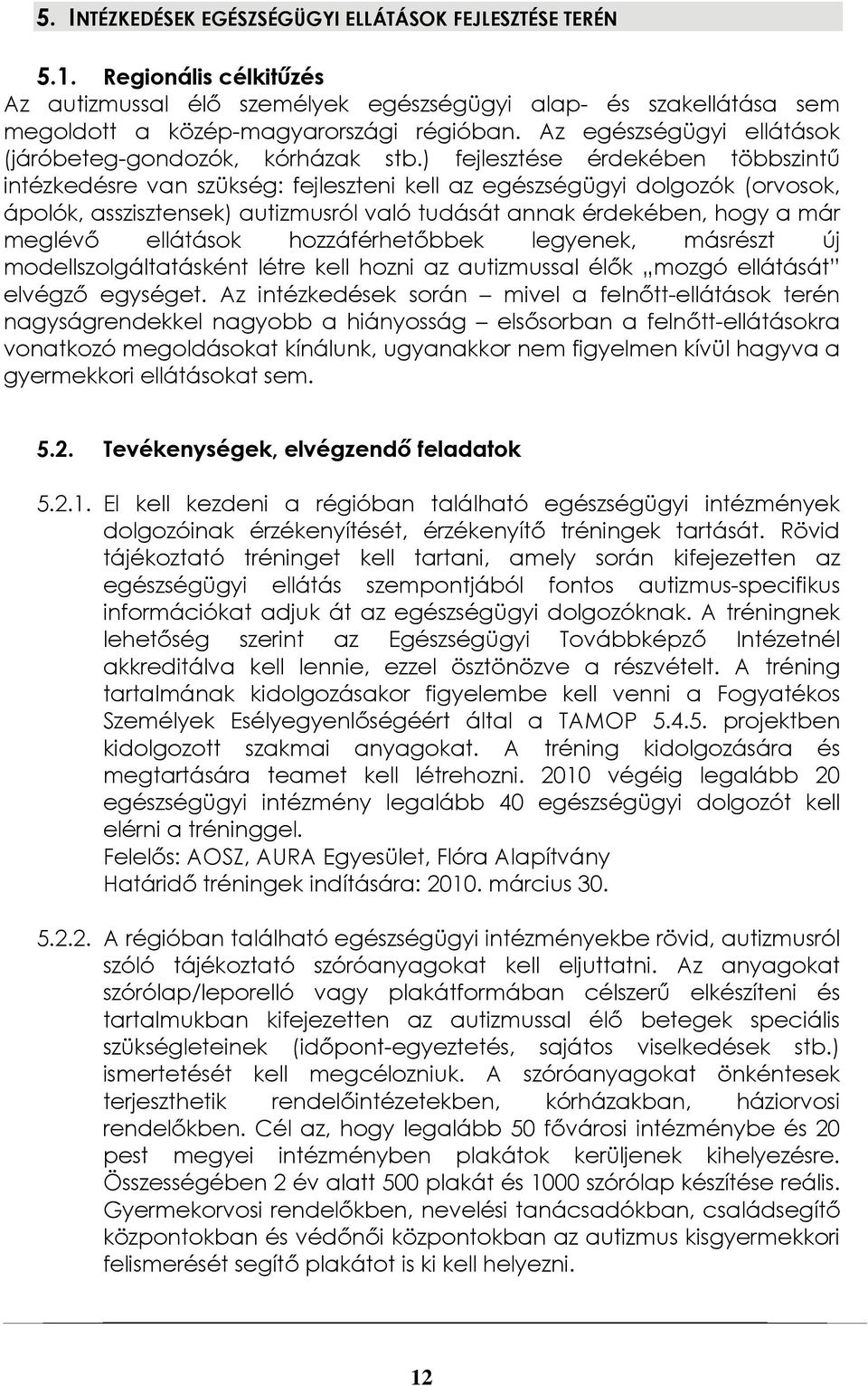 ) fejlesztése érdekében többszintű intézkedésre van szükség: fejleszteni kell az egészségügyi dolgozók (orvosok, ápolók, asszisztensek) autizmusról való tudását annak érdekében, hogy a már meglévő