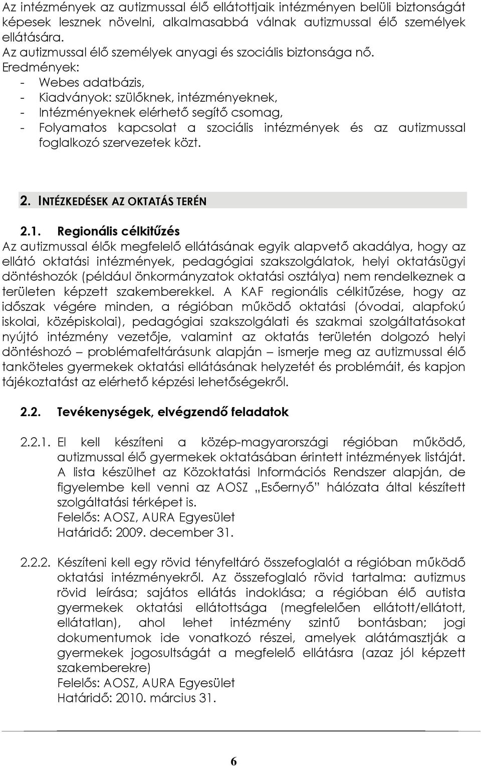 Eredmények: - Webes adatbázis, - Kiadványok: szülőknek, intézményeknek, - Intézményeknek elérhető segítő csomag, - Folyamatos kapcsolat a szociális intézmények és az autizmussal foglalkozó