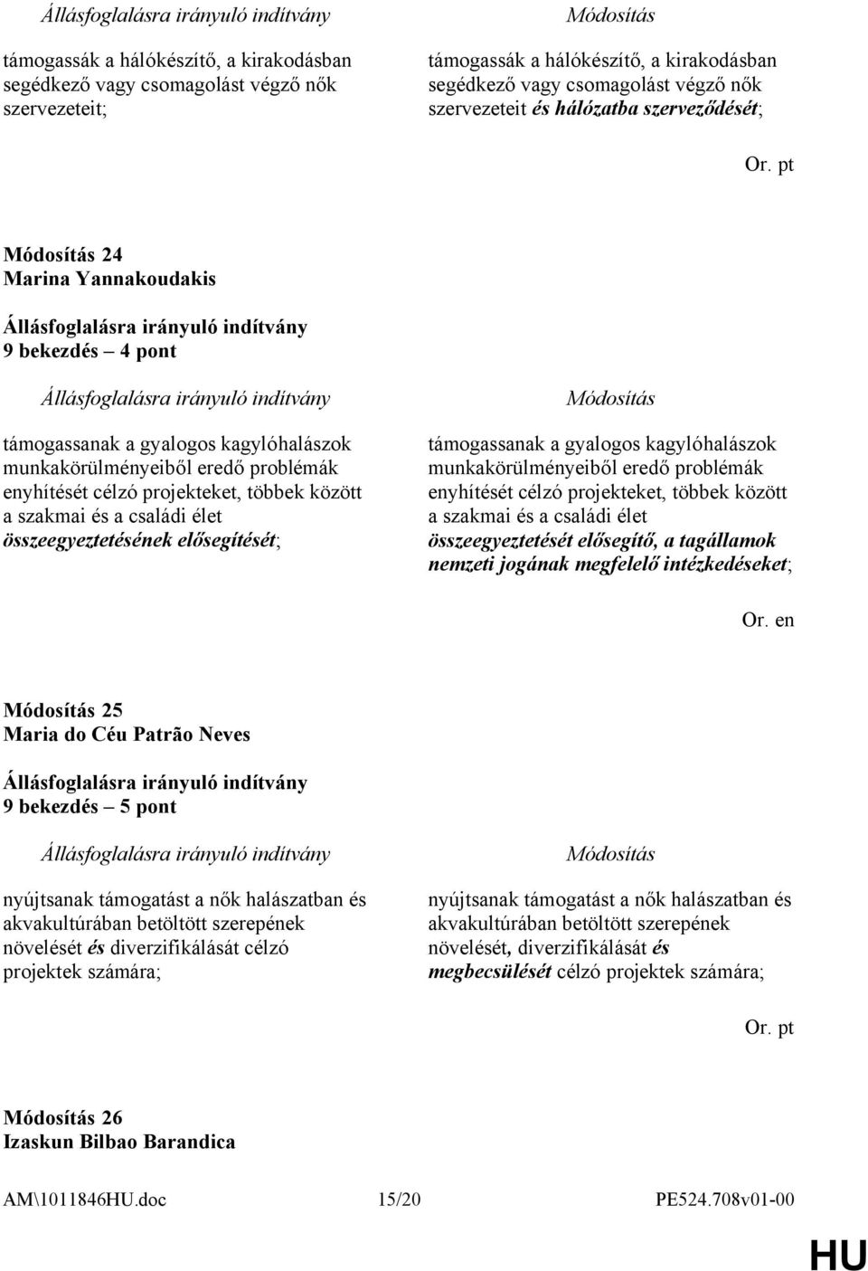 pt 24 Marina Yannakoudakis 9 bekezdés 4 pont támogassanak a gyalogos kagylóhalászok munkakörülményeiből eredő problémák enyhítését célzó projekteket, többek között a szakmai és a családi élet