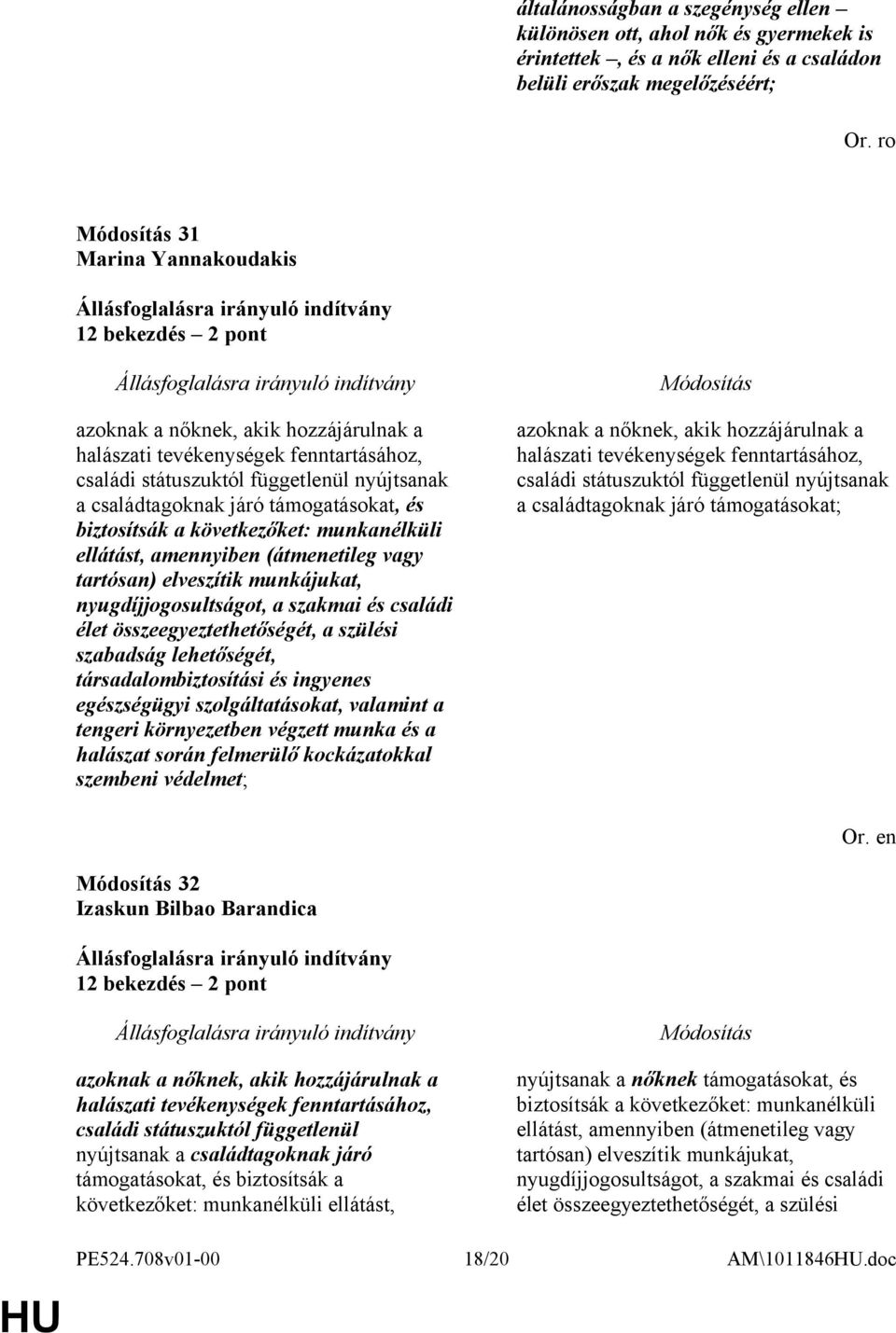 támogatásokat, és biztosítsák a következőket: munkanélküli ellátást, amennyiben (átmenetileg vagy tartósan) elveszítik munkájukat, nyugdíjjogosultságot, a szakmai és családi élet