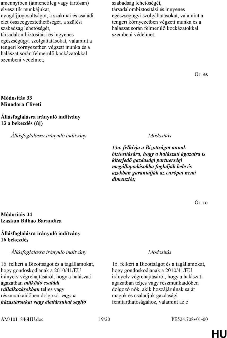 ingyenes egészségügyi szolgáltatásokat, valamint a tengeri környezetben végzett munka és a halászat során felmerülő kockázatokkal szembeni védelmet; Or. es 33 Minodora Cliveti 13 a bekezdés (új) 13a.