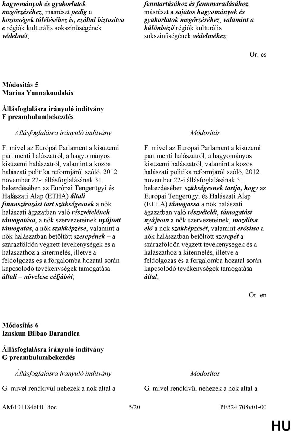 mivel az Európai Parlament a kisüzemi part menti halászatról, a hagyományos kisüzemi halászatról, valamint a közös halászati politika reformjáról szóló, 2012. november 22-i állásfoglalásának 31.