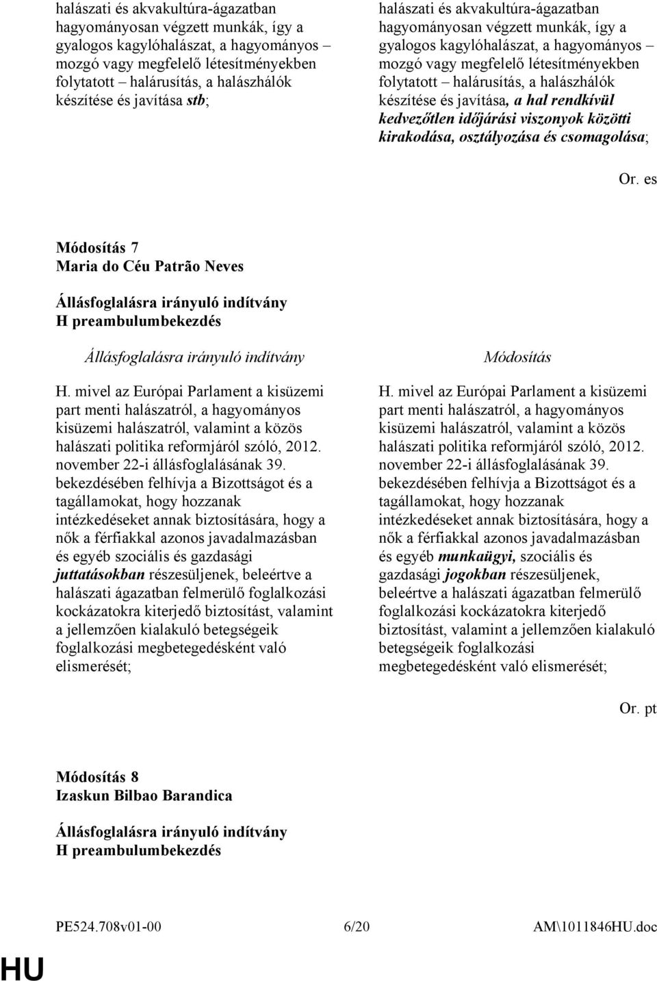 mivel az Európai Parlament a kisüzemi part menti halászatról, a hagyományos kisüzemi halászatról, valamint a közös halászati politika reformjáról szóló, 2012. november 22-i állásfoglalásának 39.