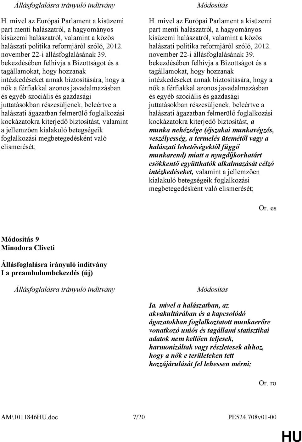 részesüljenek, beleértve a halászati ágazatban felmerülő foglalkozási kockázatokra kiterjedő biztosítást, valamint a jellemzően kialakuló betegségeik foglalkozási megbetegedésként való elismerését;  