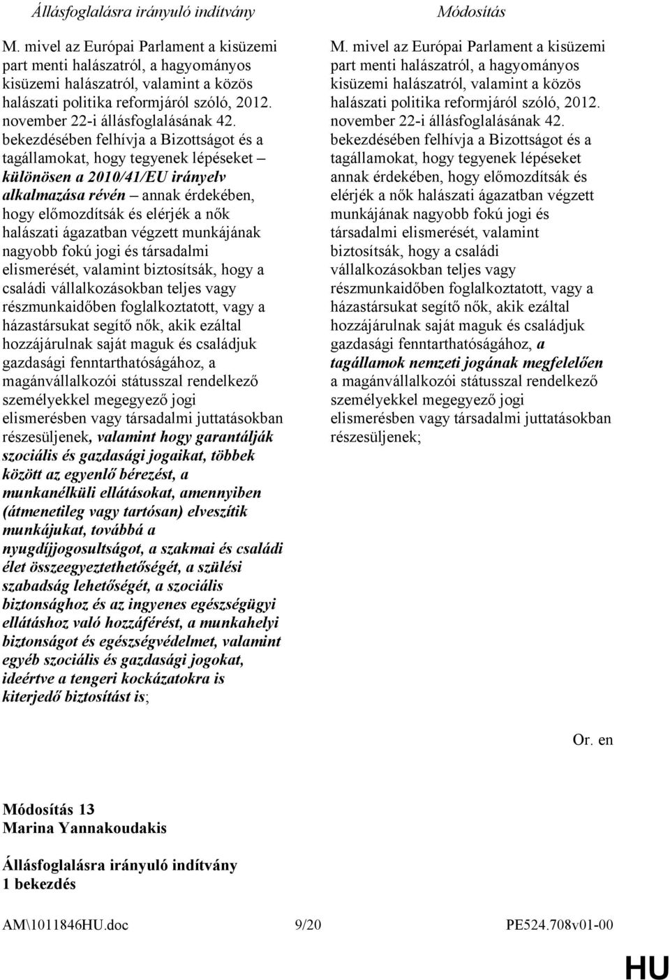 ágazatban végzett munkájának nagyobb fokú jogi és társadalmi elismerését, valamint biztosítsák, hogy a családi vállalkozásokban teljes vagy részmunkaidőben foglalkoztatott, vagy a házastársukat