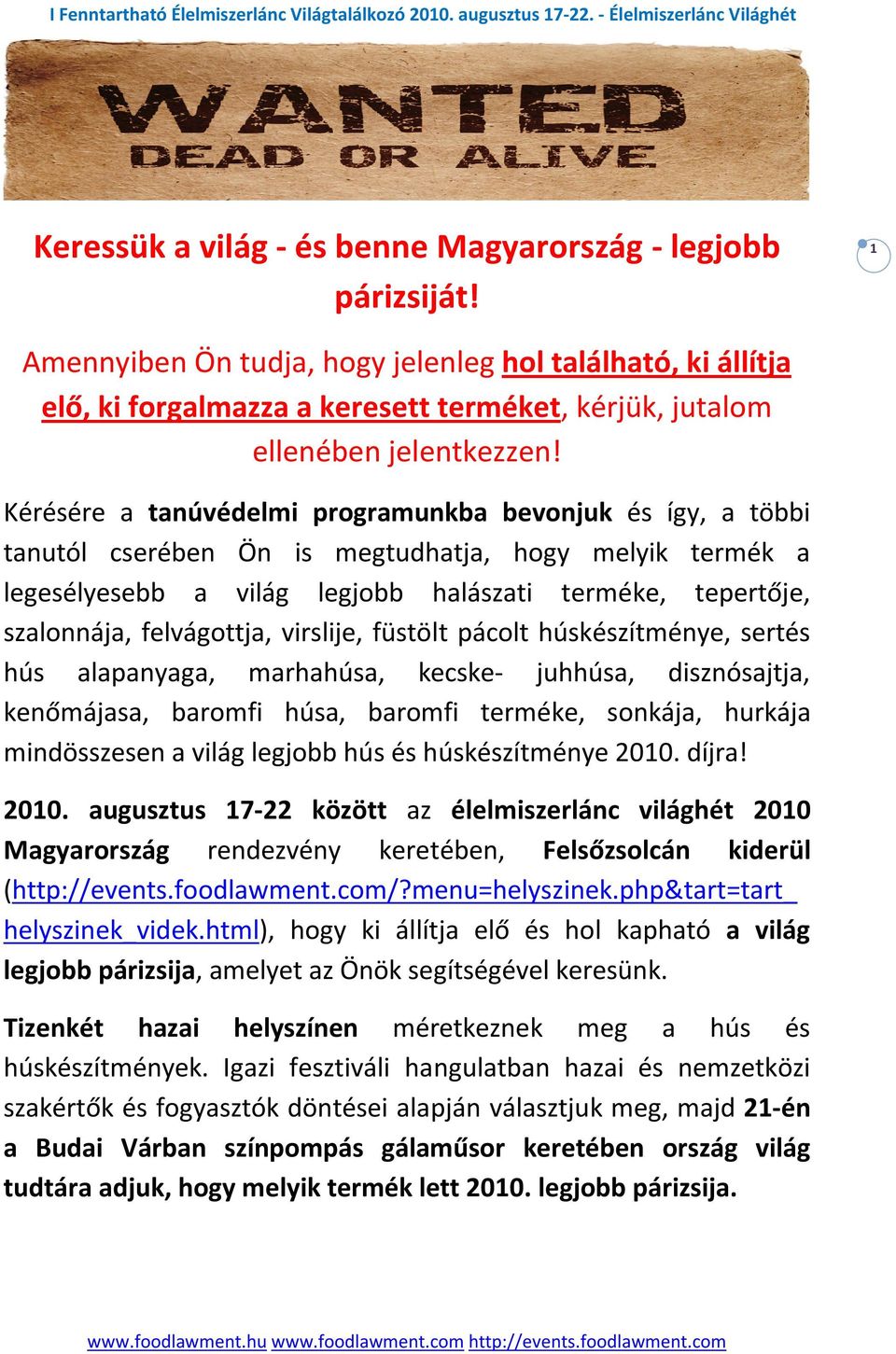 Kérésére a tanúvédelmi programunkba bevonjuk és így, a többi tanutól cserében Ön is megtudhatja, hogy melyik termék a legesélyesebb a világ legjobb halászati terméke, tepertője, szalonnája,