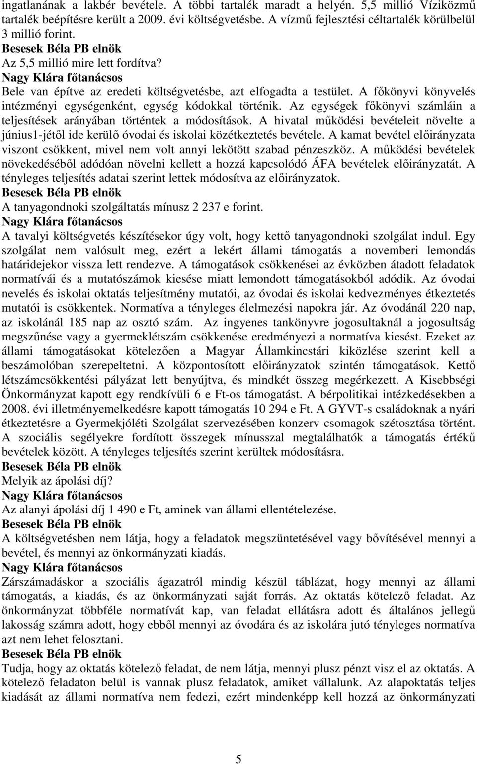 A fıkönyvi könyvelés intézményi egységenként, egység kódokkal történik. Az egységek fıkönyvi számláin a teljesítések arányában történtek a módosítások.