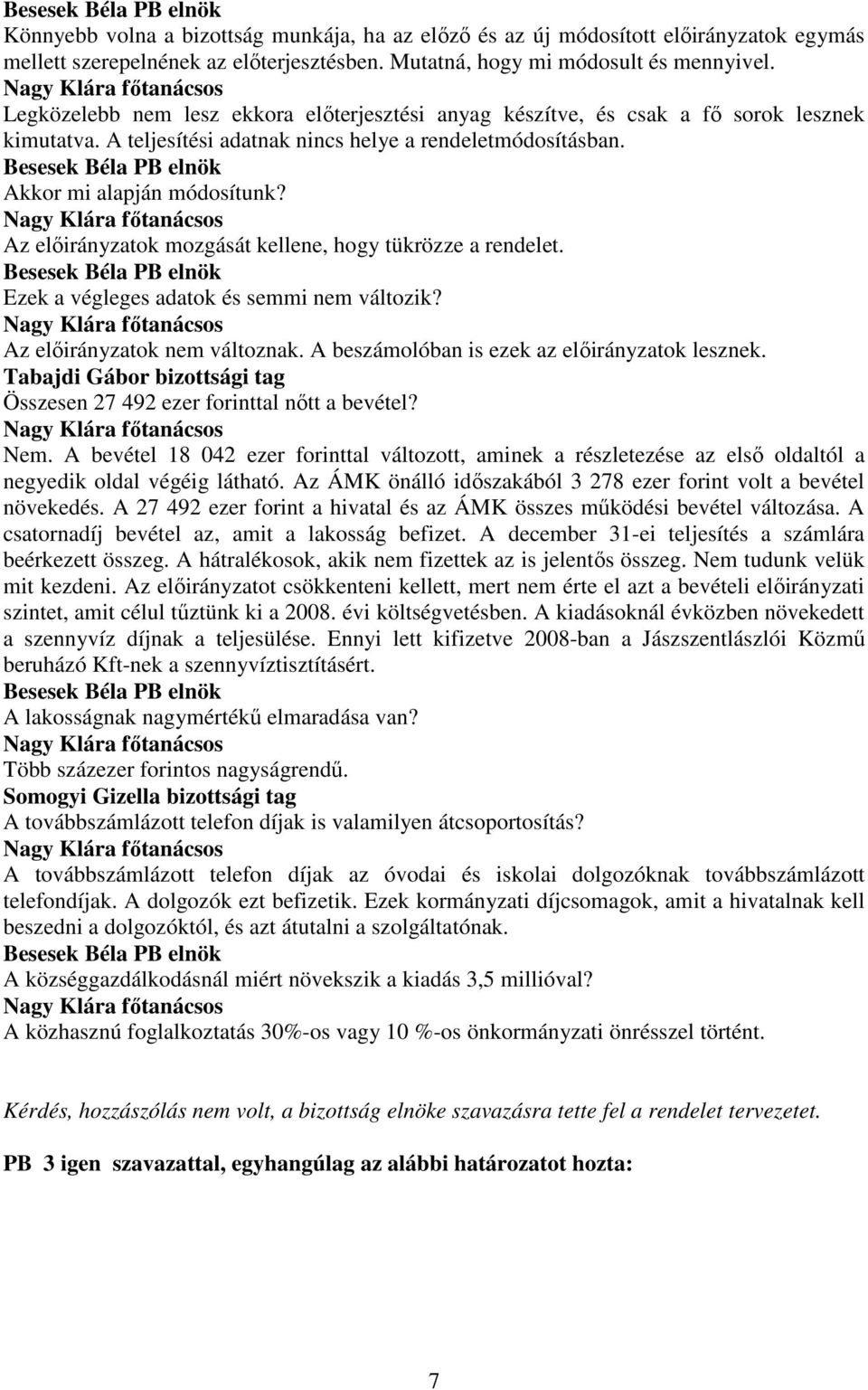 Az elıirányzatok mozgását kellene, hogy tükrözze a rendelet. Ezek a végleges adatok és semmi nem változik? Az elıirányzatok nem változnak. A beszámolóban is ezek az elıirányzatok lesznek.