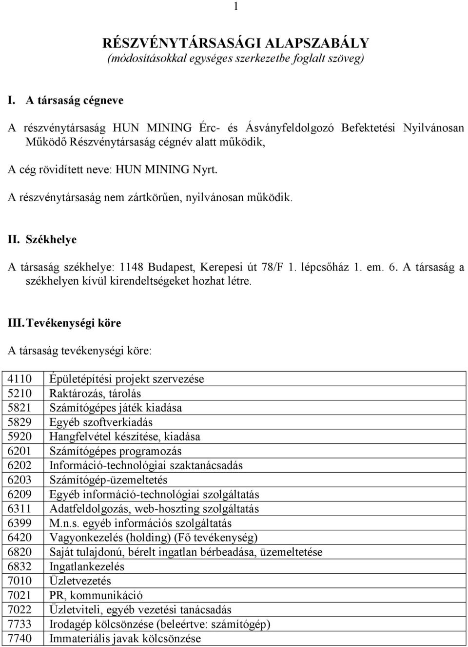 A részvénytársaság nem zártkörűen, nyilvánosan működik. II. Székhelye A társaság székhelye: 1148 Budapest, Kerepesi út 78/F 1. lépcsőház 1. em. 6.