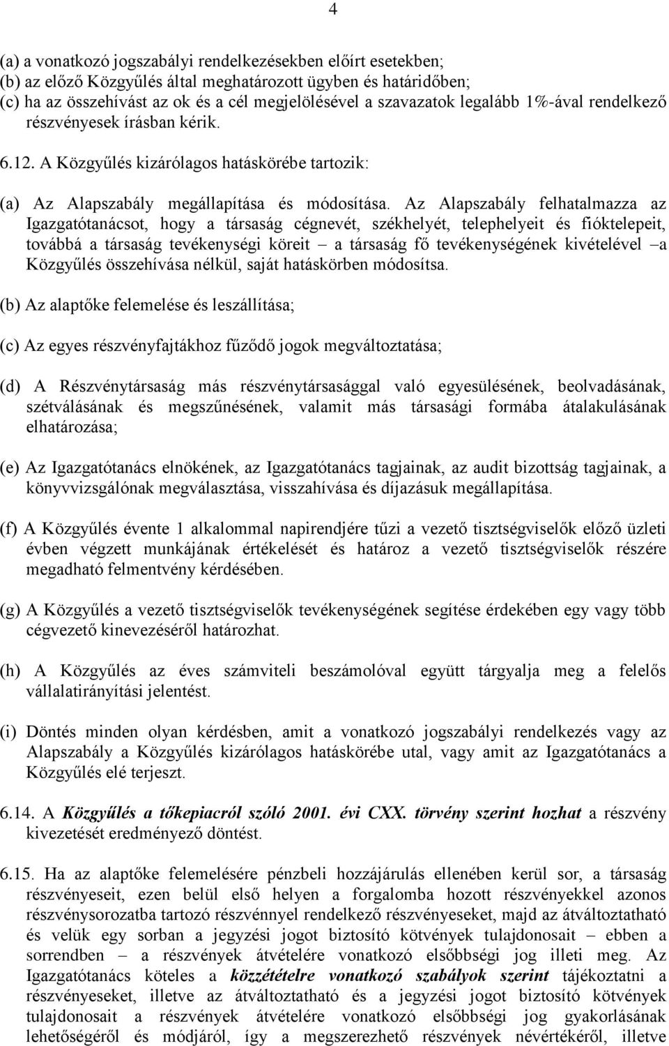 Az Alapszabály felhatalmazza az Igazgatótanácsot, hogy a társaság cégnevét, székhelyét, telephelyeit és fióktelepeit, továbbá a társaság tevékenységi köreit a társaság fő tevékenységének kivételével