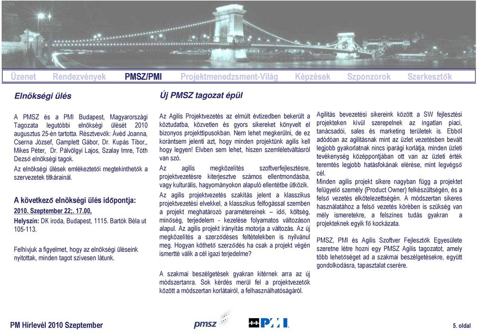 Az elnökségi ülések emlékeztetői megtekinthetők a szervezetek titkárainál. A következő elnökségi ülés időpontja: 2010. Szeptember 22;. 17.00, Helyszín: DK iroda, Budapest, 1115.