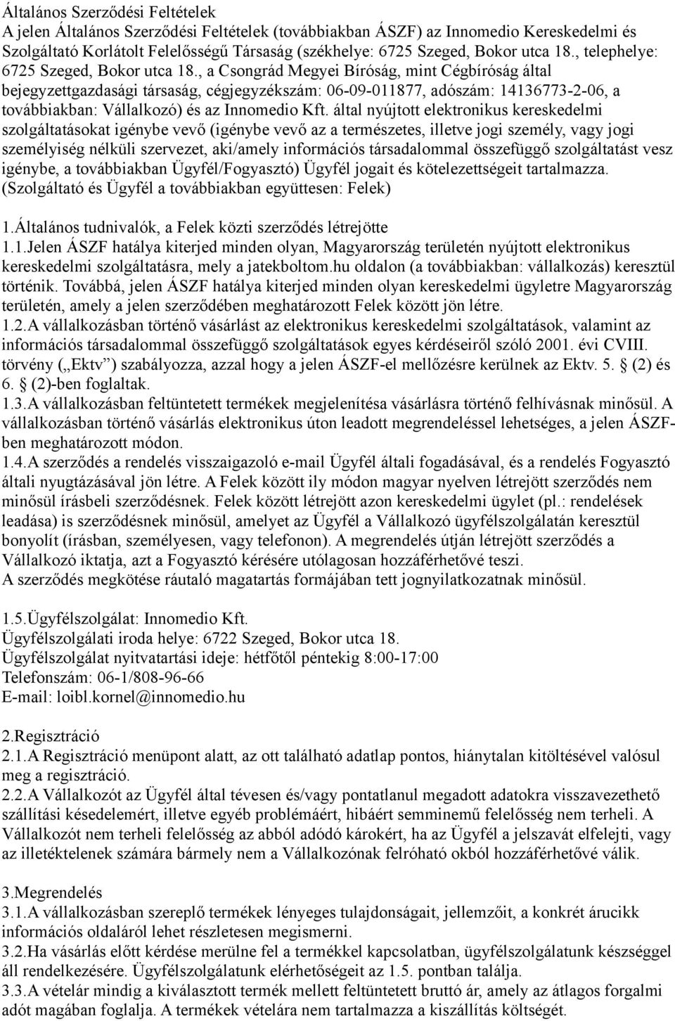 , a Csongrád Megyei Bíróság, mint Cégbíróság által bejegyzettgazdasági társaság, cégjegyzékszám: 06-09-011877, adószám: 14136773-2-06, a továbbiakban: Vállalkozó) és az Innomedio Kft.