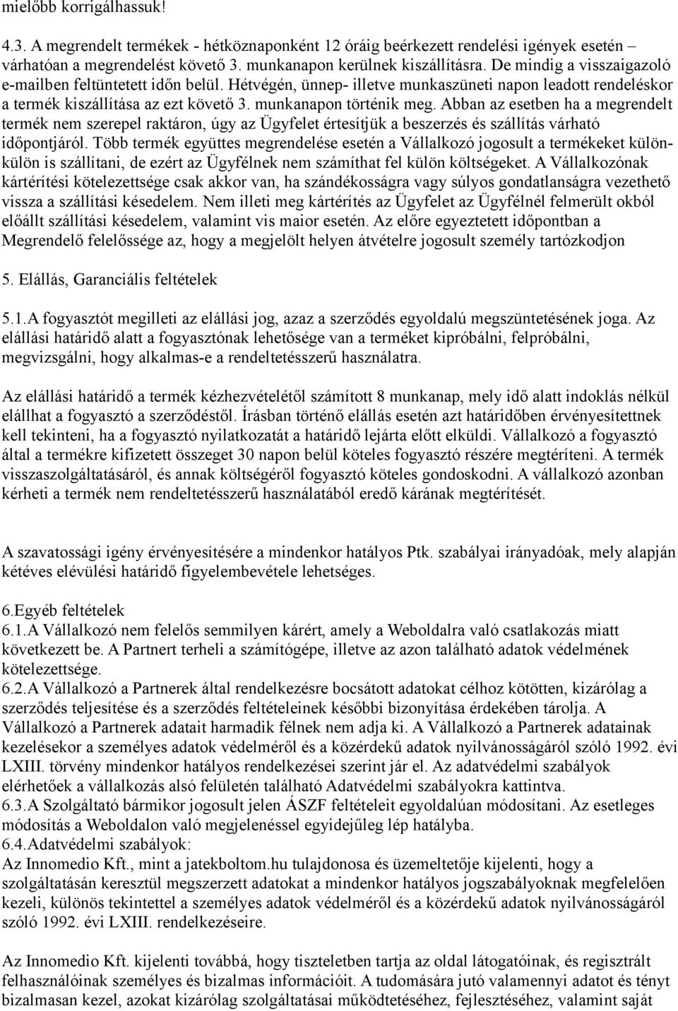 Abban az esetben ha a megrendelt termék nem szerepel raktáron, úgy az Ügyfelet értesítjük a beszerzés és szállítás várható időpontjáról.